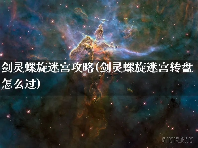 剑灵螺旋迷宫攻略(剑灵螺旋迷宫转盘怎么过)_https://www.hfbgyeq.com_凡人修仙传_第1张